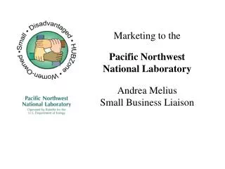 Marketing to the Pacific Northwest National Laboratory Andrea Melius Small Business Liaison