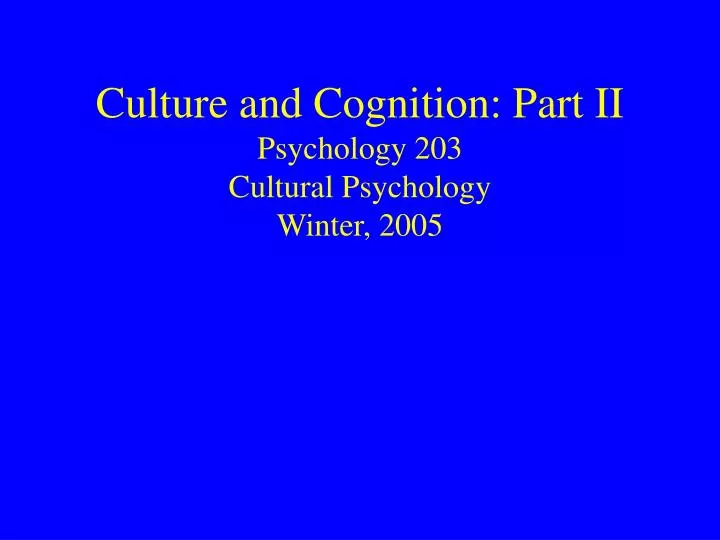 culture and cognition part ii psychology 203 cultural psychology winter 2005