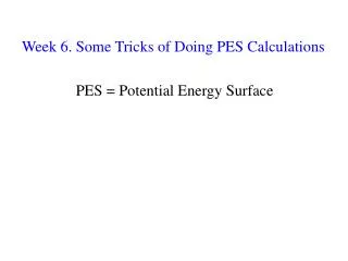 Week 6. Some Tricks of Doing PES Calculations