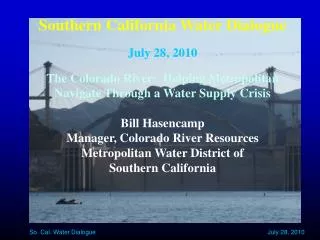 Southern California Water Dialogue July 28, 2010 The Colorado River: Helping Metropolitan