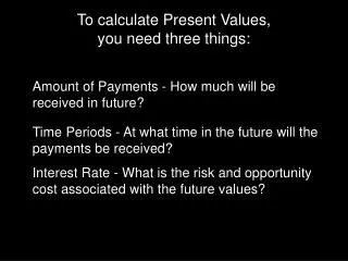 To calculate Present Values, you need three things: