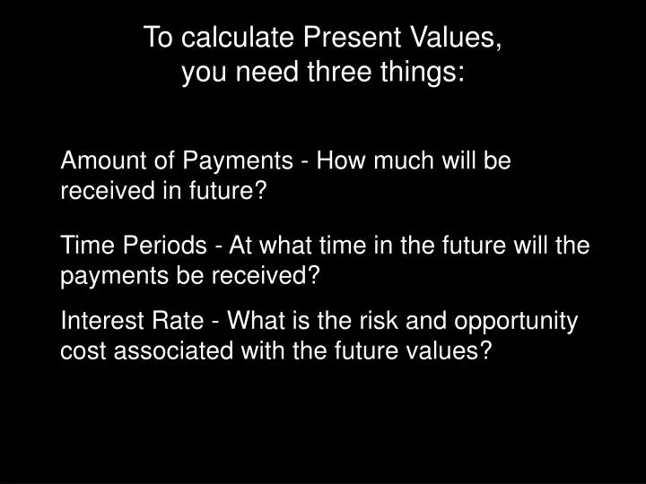 to calculate present values you need three things