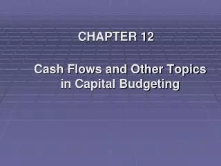 CHAPTER 12 Cash Flows and Other Topics in Capital Budgeting