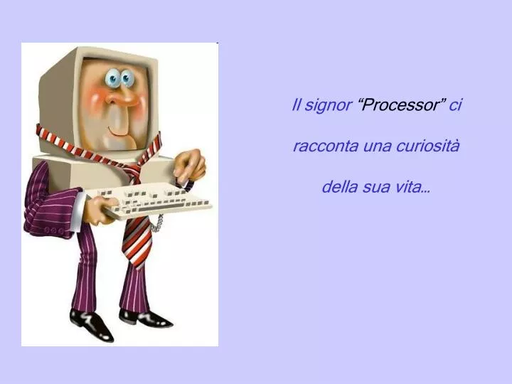 il signor processor ci racconta una curiosit della sua vita