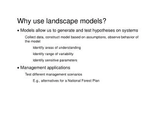 Why use landscape models? Models allow us to generate and test hypotheses on systems