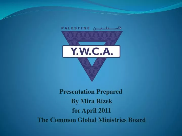 presentation prepared by mira rizek for april 2011 the common global ministries board