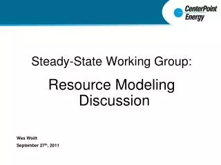 Steady-State Working Group: Resource Modeling Discussion Wes Woitt September 27 th , 2011