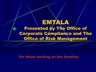 EMTALA Presented by The Office of Corporate Compliance and The Office of Risk Management