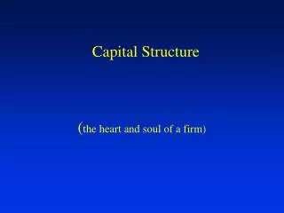 Capital Structure ( the heart and soul of a firm)