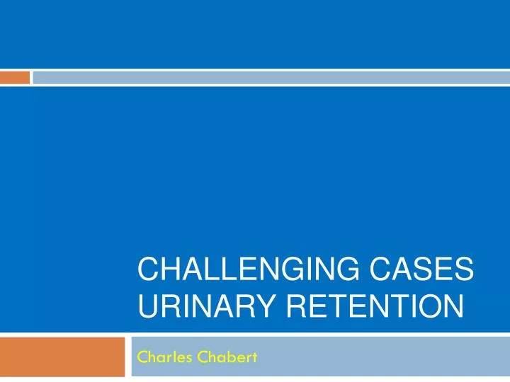 challenging cases urinary retention