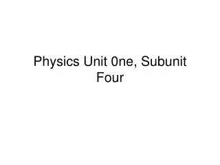 Physics Unit 0ne, Subunit Four