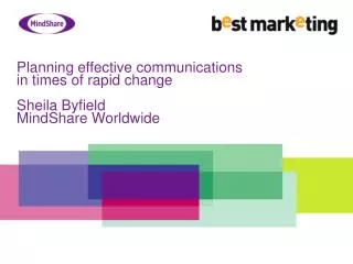 Planning effective communications in times of rapid change Sheila Byfield MindShare Worldwide