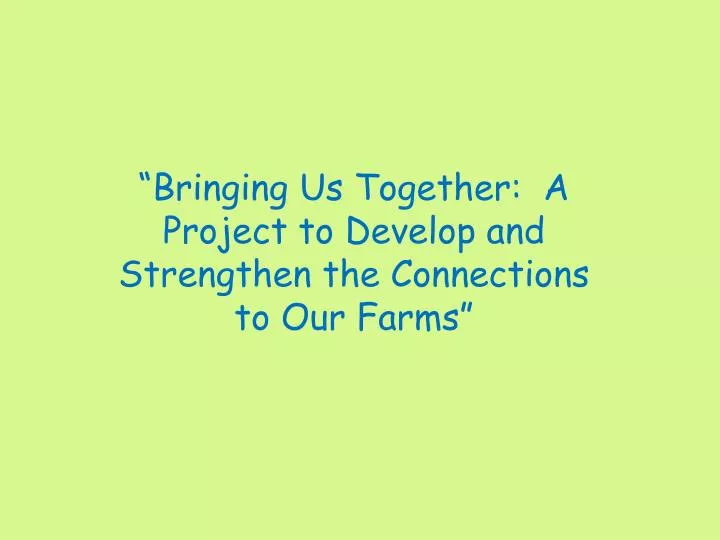 bringing us together a project to develop and strengthen the connections to our farms