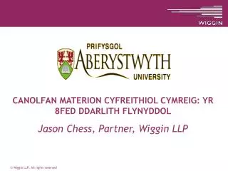 CANOLFAN MATERION CYFREITHIOL CYMREIG: YR 8FED DDARLITH FLYNYDDOL Jason Chess, Partner, Wiggin LLP