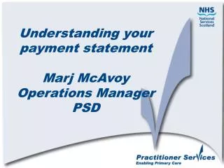 Understanding your payment statement Marj McAvoy Operations Manager PSD