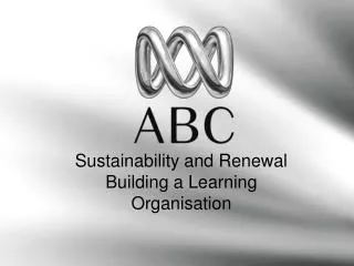 Sustainability and Renewal Building a Learning Organisation