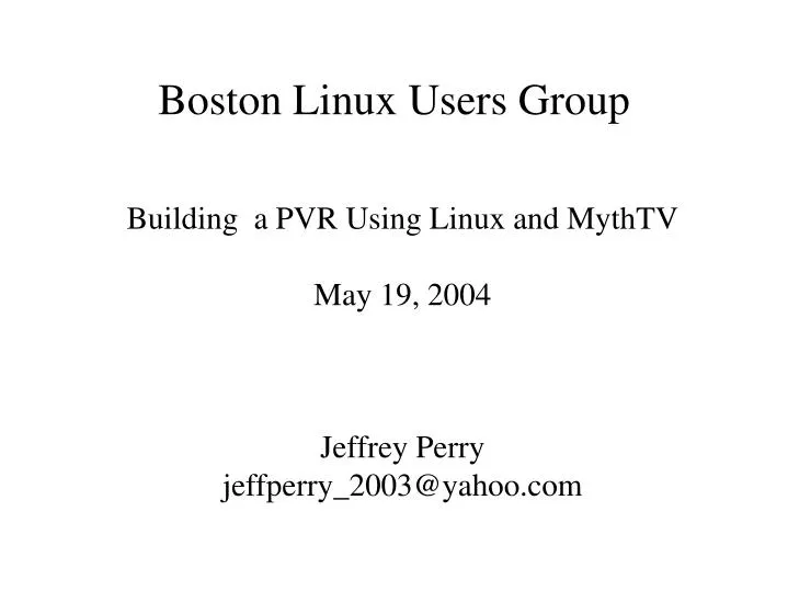 building a pvr using linux and mythtv may 19 2004 jeffrey perry jeffperry 2003@yahoo com