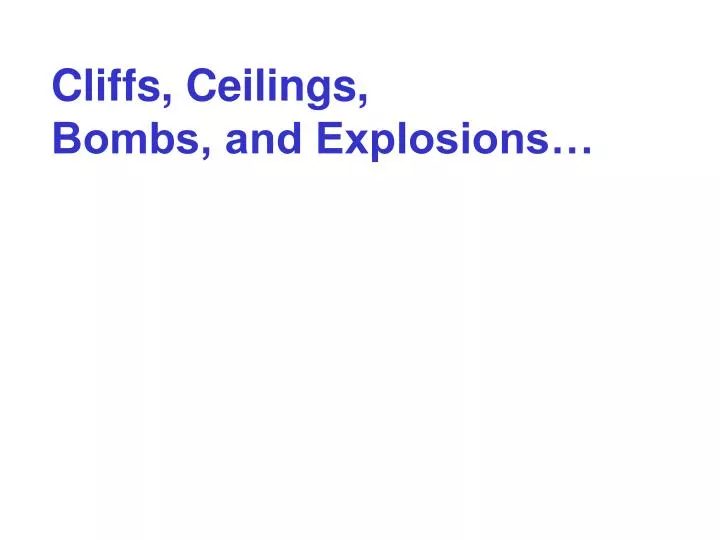 cliffs ceilings bombs and explosions