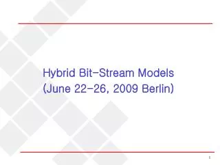 Hybrid Bit-Stream Models (June 22-26, 2009 Berlin)