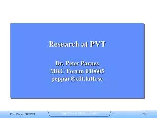 Research at PVT Dr. Peter Parnes MRC Forum 010605 peppar@cdt.luth.se