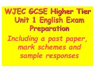 WJEC GCSE Higher Tier Unit 1 E nglish Exam Preparation