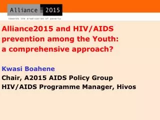 Alliance2015 and HIV/AIDS prevention among the Youth: a comprehensive approach? Kwasi Boahene
