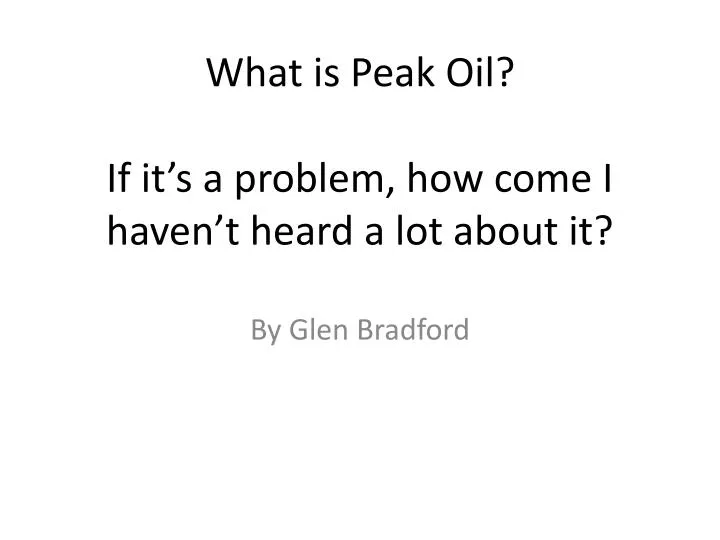 what is peak oil if it s a problem how come i haven t heard a lot about it