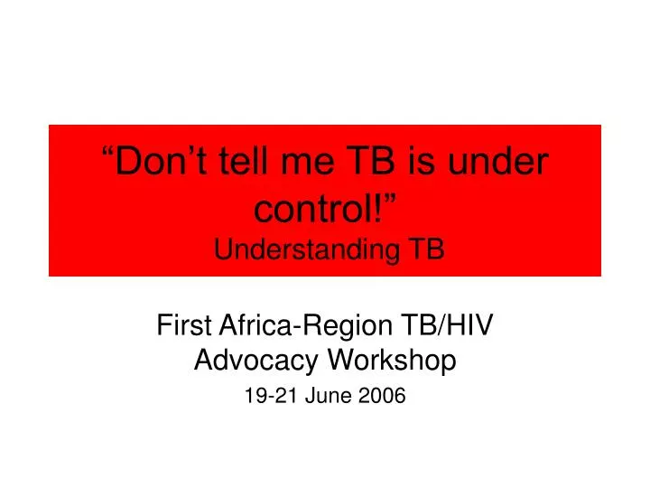 don t tell me tb is under control understanding tb