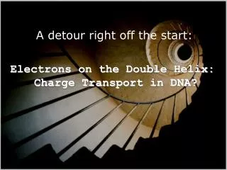 Electrons on the Double Helix: Charge Transport in DNA?