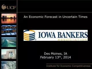 An Economic Forecast in Uncertain Times Des Moines, IA February 13 th , 2014