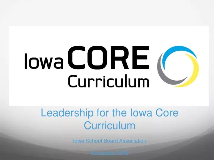 leadership for the iowa core curriculum iowa school board association november 2009