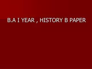 B.A I YEAR , HISTORY B PAPER