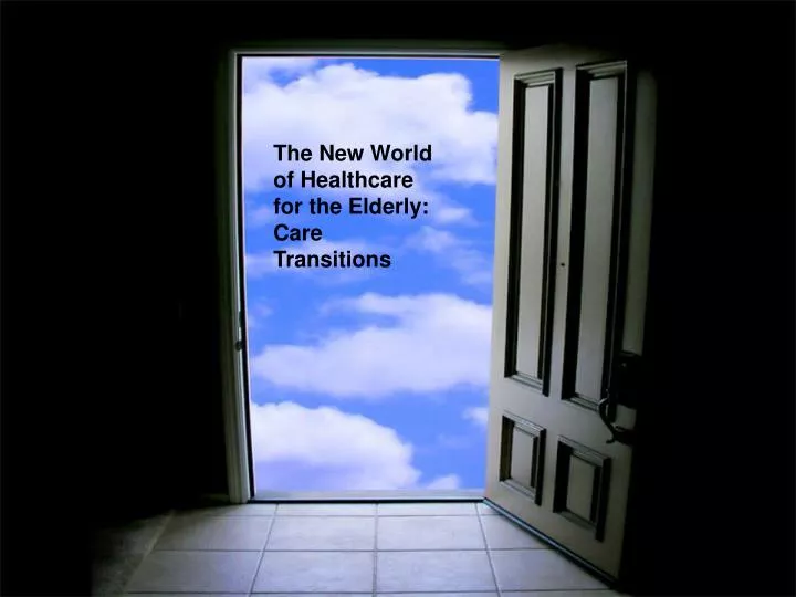 the new world of healthcare for the elderly care transitions