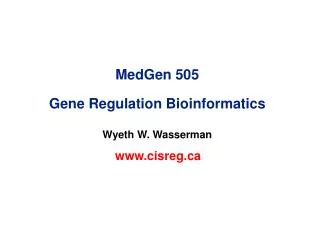 MedGen 505 Gene Regulation Bioinformatics Wyeth W. Wasserman