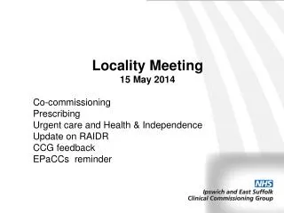 Locality Meeting 15 May 2014 Co-commissioning Prescribing Urgent care and Health &amp; Independence