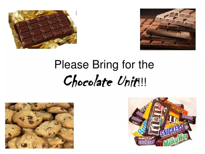 please bring for the chocolate unit