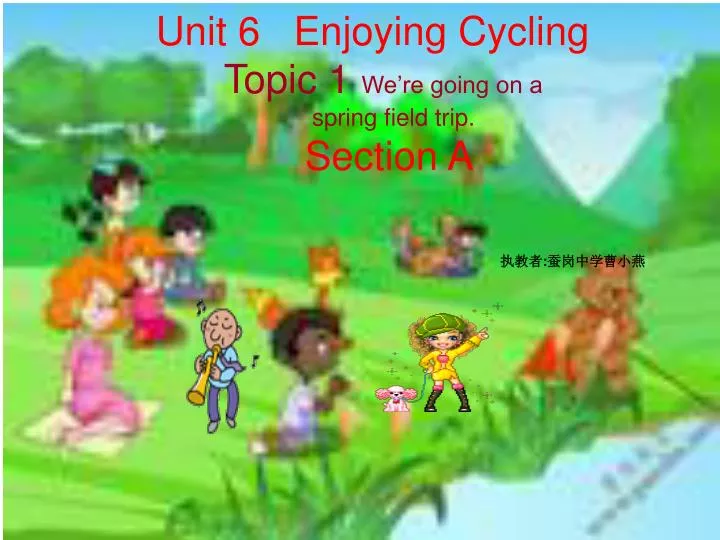 unit 6 enjoying cycling topic 1 we re going on a spring field trip section a