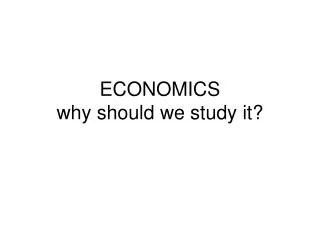 ECONOMICS why should we study it?