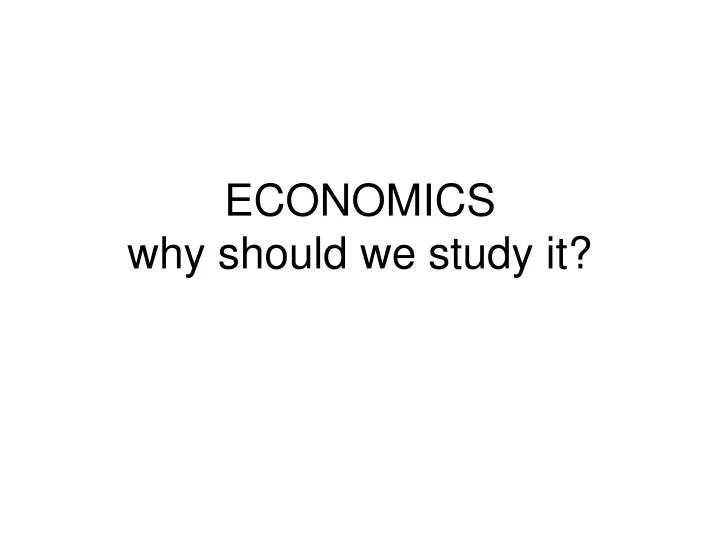 economics why should we study it