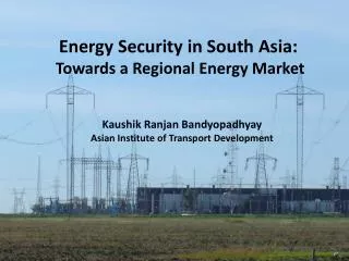 Energy Security in South Asia: Towards a Regional Energy Market