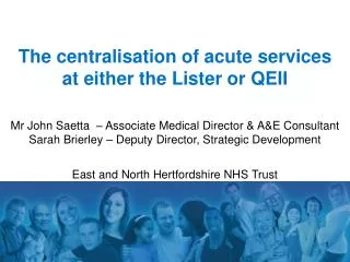 The centralisation of acute services at either the Lister or QEII