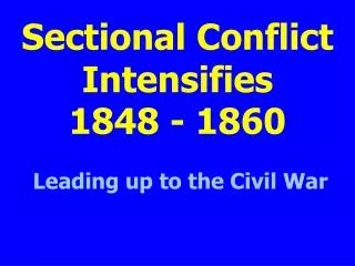 Sectional Conflict Intensifies 1848 - 1860