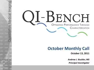 October Monthly Call October 13, 2011 Andrew J. Buckler, MS Principal Investigator