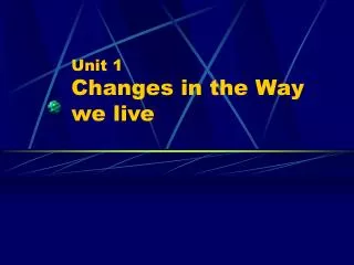 Unit 1 Changes in the Way we live