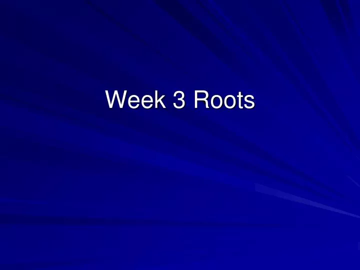week 3 roots