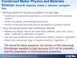 Condensed Matter Physics and Materials Science: David M. Ceperley, Duane J. Johnson, Jeongnim Kim