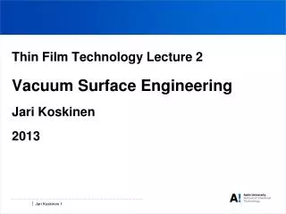 Thin Film Technology Lecture 2 Vacuum Surface Engineering Jari Koskinen 2013
