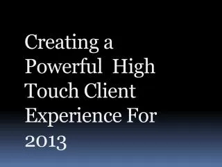 Creating a Powerful High Touch Client Experience For 2013