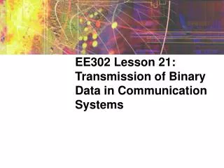 EE302 Lesson 21: Transmission of Binary Data in Communication Systems