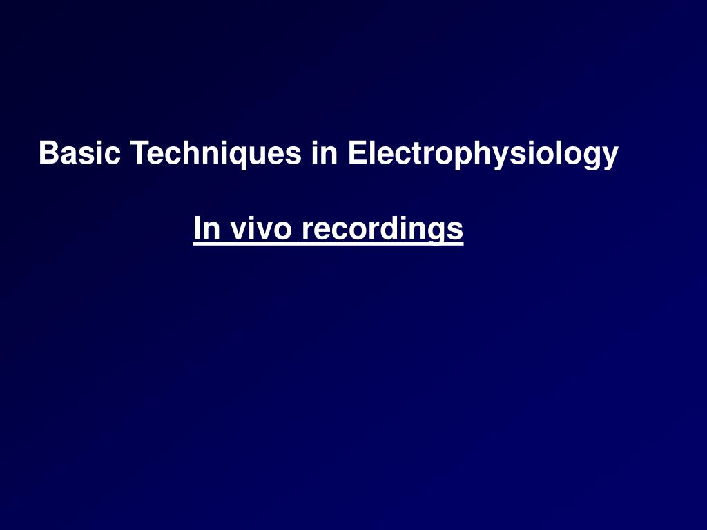 PPT - Basic Techniques in Electrophysiology In vivo recordings ...